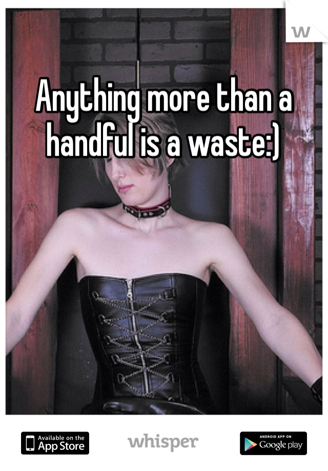 Anything more than a handful is a waste:)