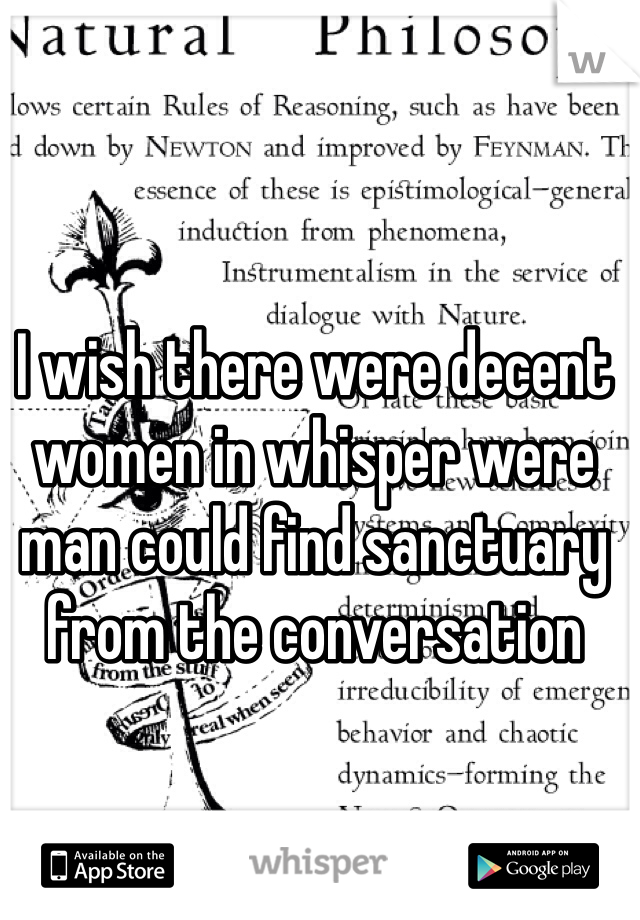 I wish there were decent women in whisper were man could find sanctuary from the conversation  