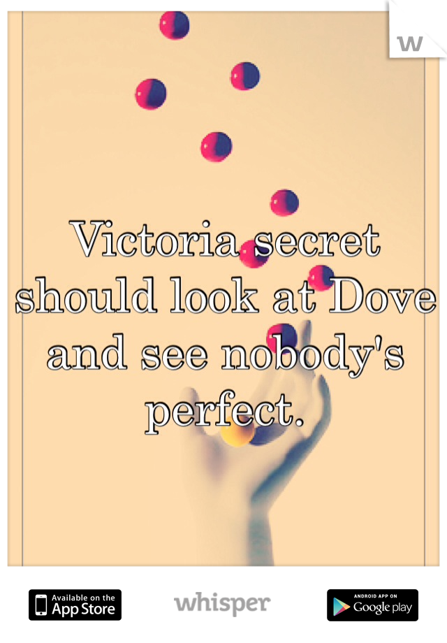 Victoria secret should look at Dove and see nobody's perfect.