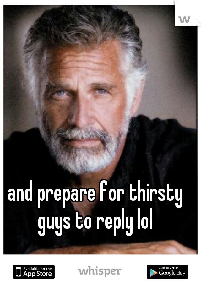 and prepare for thirsty guys to reply lol 