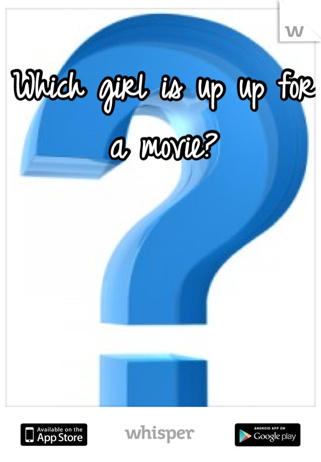 Which girl is up up for a movie? 