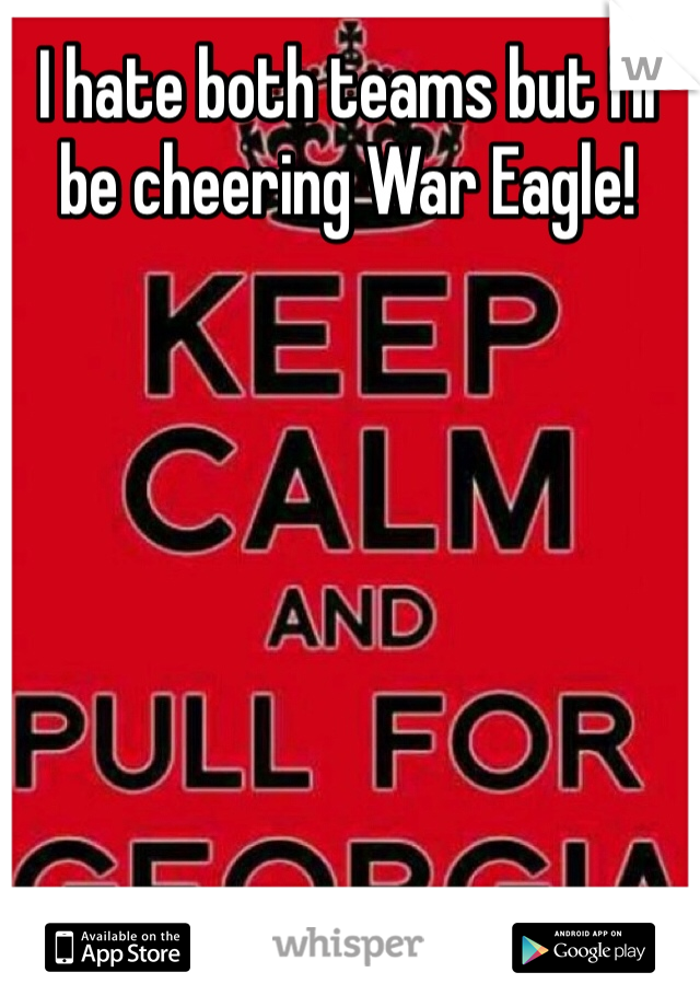 I hate both teams but I'll be cheering War Eagle! 