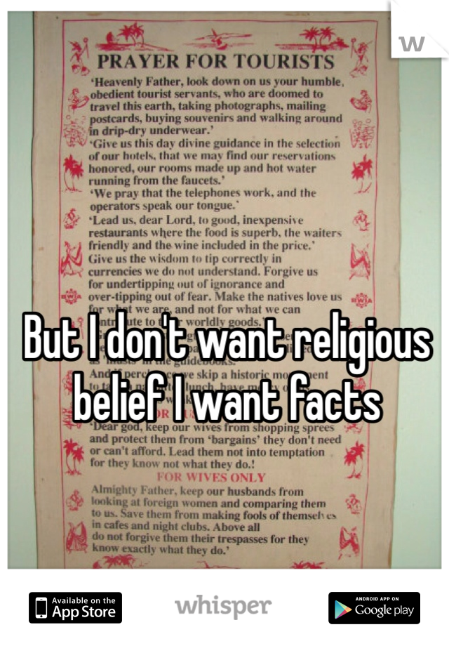 But I don't want religious belief I want facts
