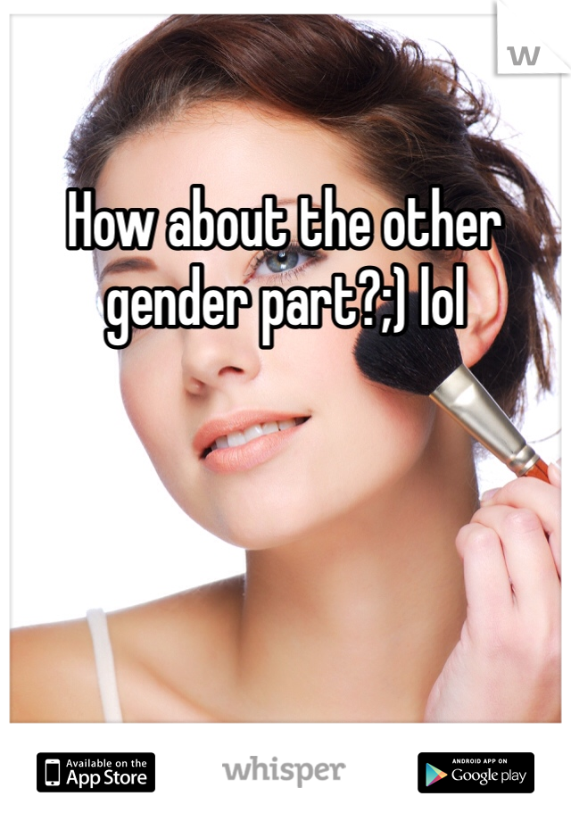 How about the other gender part?;) lol