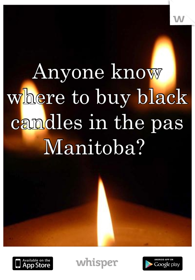 Anyone know where to buy black candles in the pas Manitoba? 