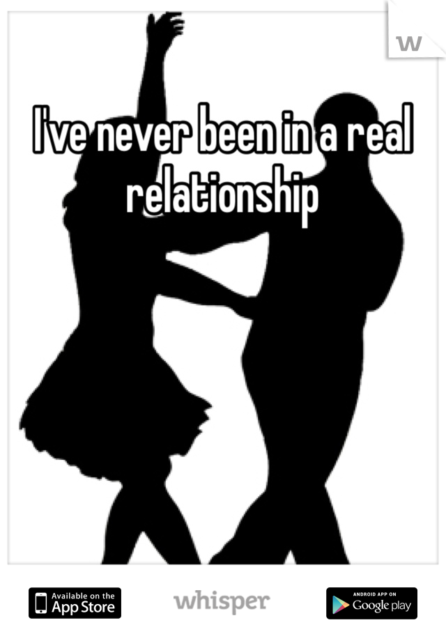 I've never been in a real relationship