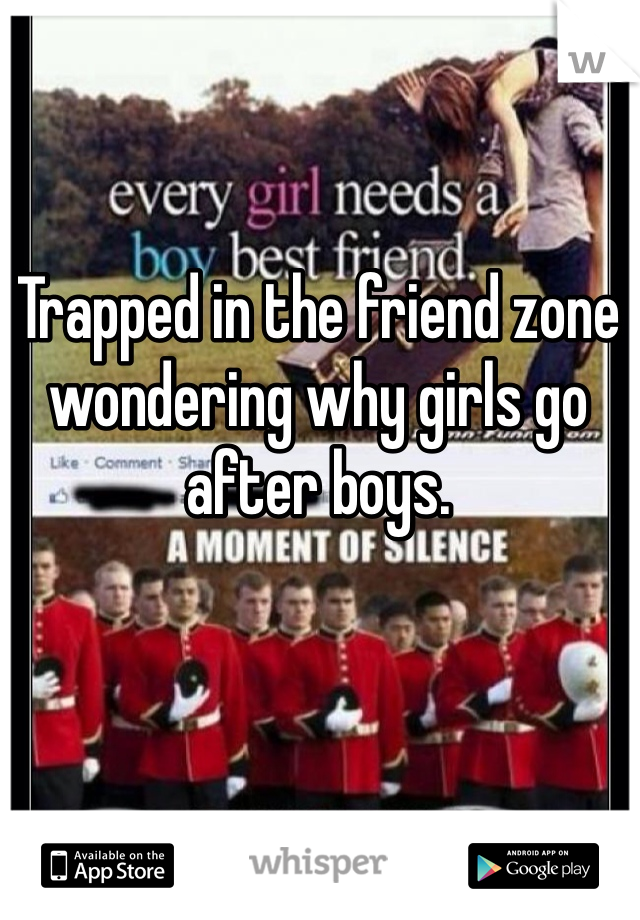 Trapped in the friend zone wondering why girls go after boys.