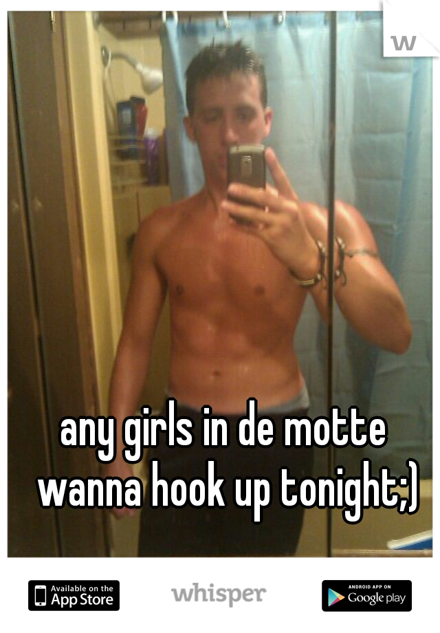any girls in de motte wanna hook up tonight;)