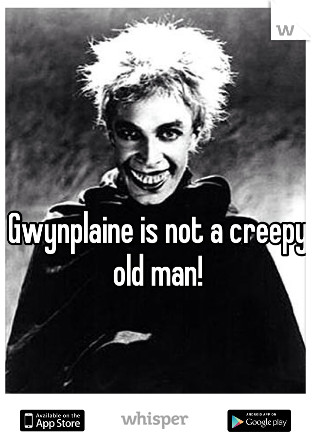Gwynplaine is not a creepy old man!