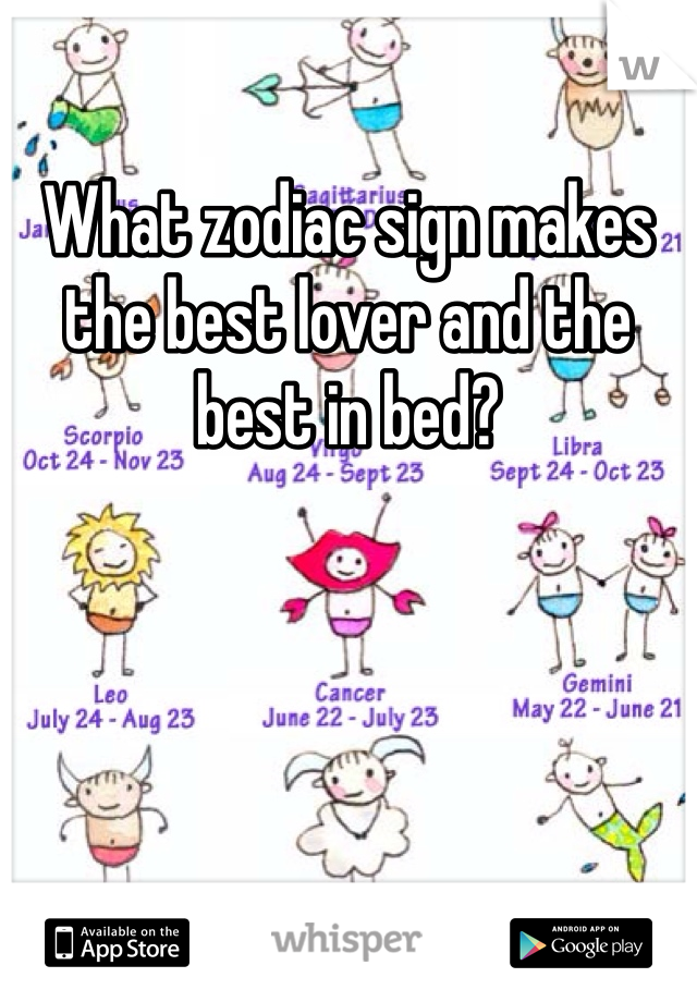 What zodiac sign makes the best lover and the best in bed?