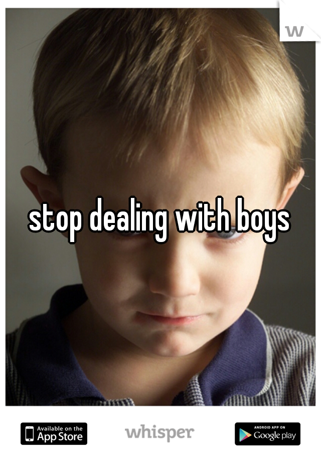 stop dealing with boys