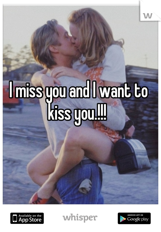 I miss you and I want to kiss you.!!! 