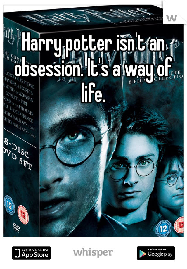 Harry potter isn't an obsession. It's a way of life. 