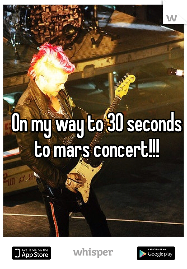 On my way to 30 seconds to mars concert!!!