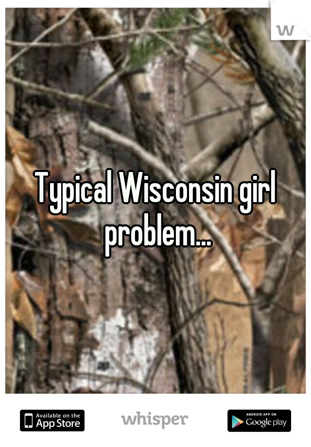 Typical Wisconsin girl problem...