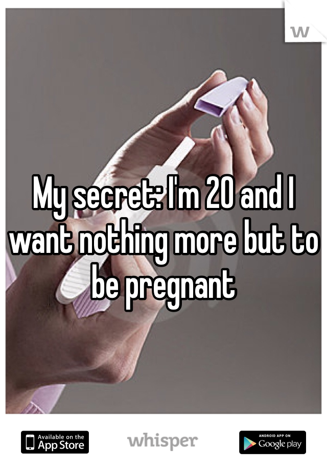 My secret: I'm 20 and I want nothing more but to be pregnant 
