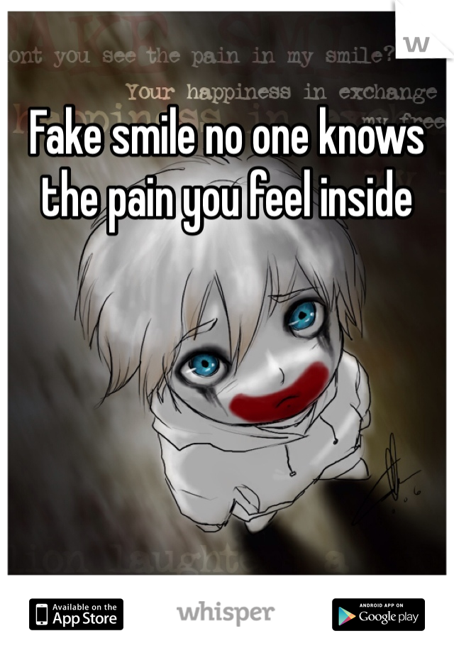 Fake smile no one knows the pain you feel inside