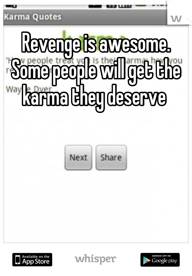 Revenge is awesome. Some people will get the karma they deserve 