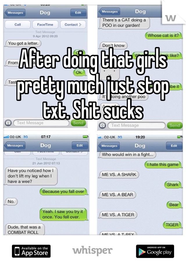 After doing that girls pretty much just stop txt. Shit sucks 