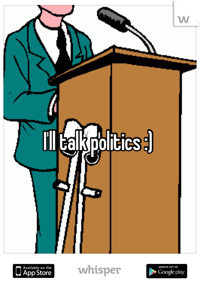 I'll talk politics :) 