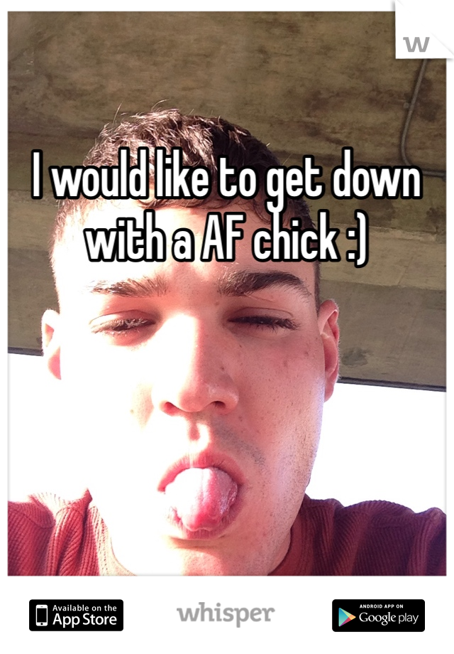 I would like to get down with a AF chick :)