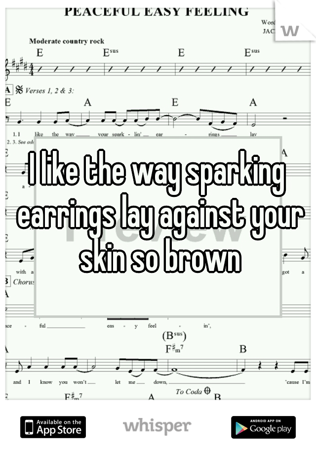 I like the way sparking earrings lay against your skin so brown