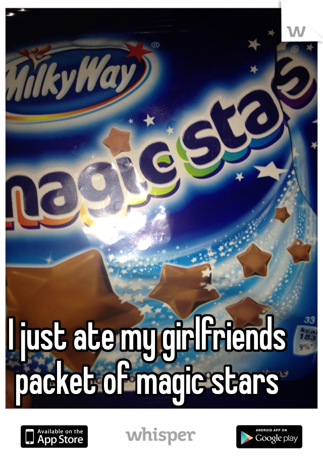 I just ate my girlfriends packet of magic stars