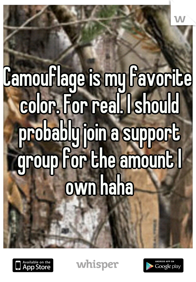 Camouflage is my favorite color. For real. I should probably join a support group for the amount I own haha