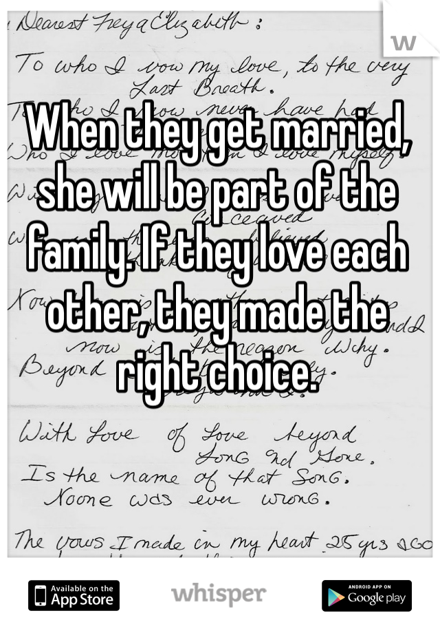 When they get married, she will be part of the family. If they love each other, they made the right choice.