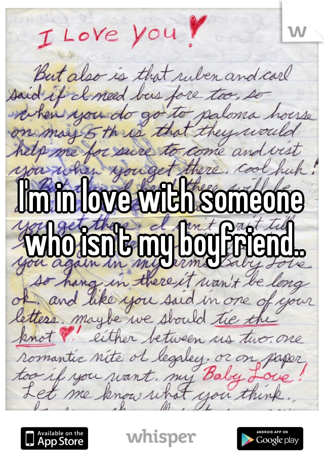 I'm in love with someone who isn't my boyfriend..