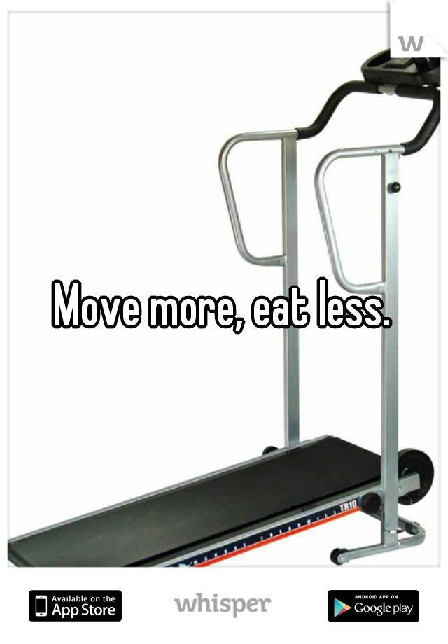 Move more, eat less.