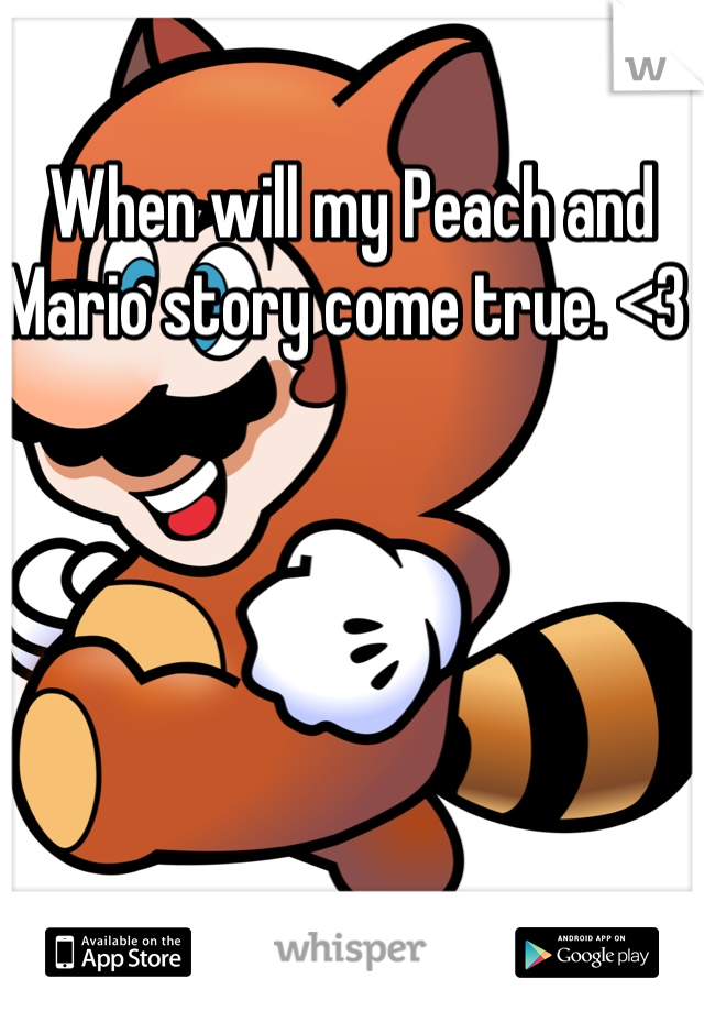 When will my Peach and Mario story come true. <3 