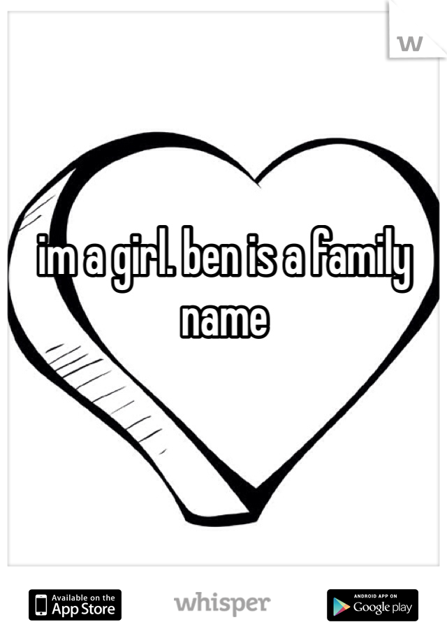 im a girl. ben is a family name
