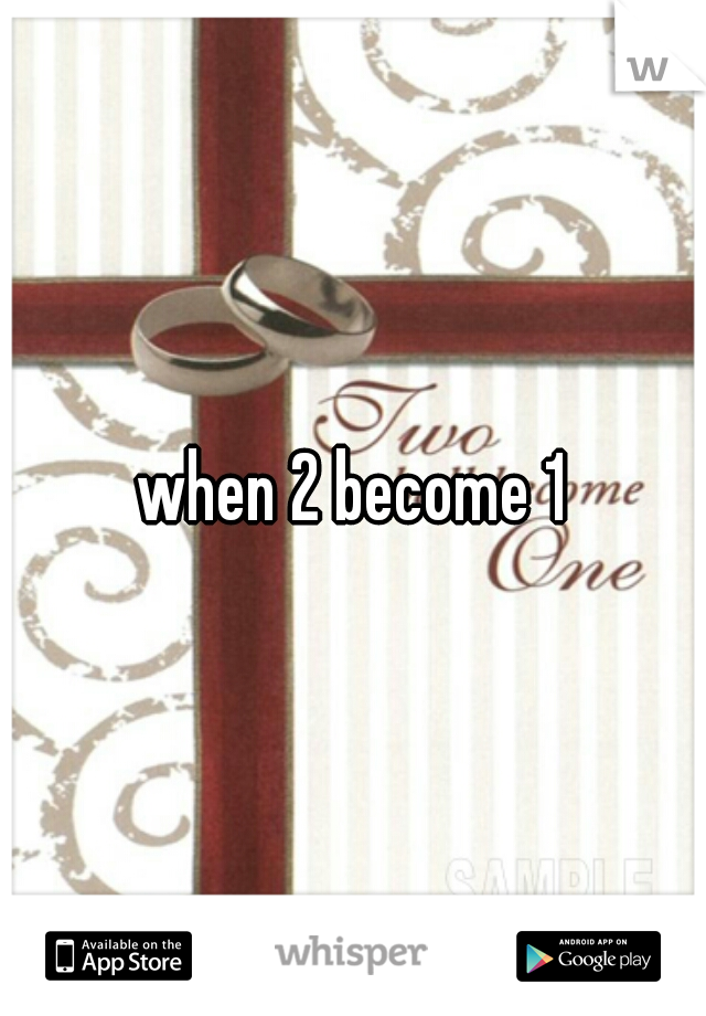 when 2 become 1