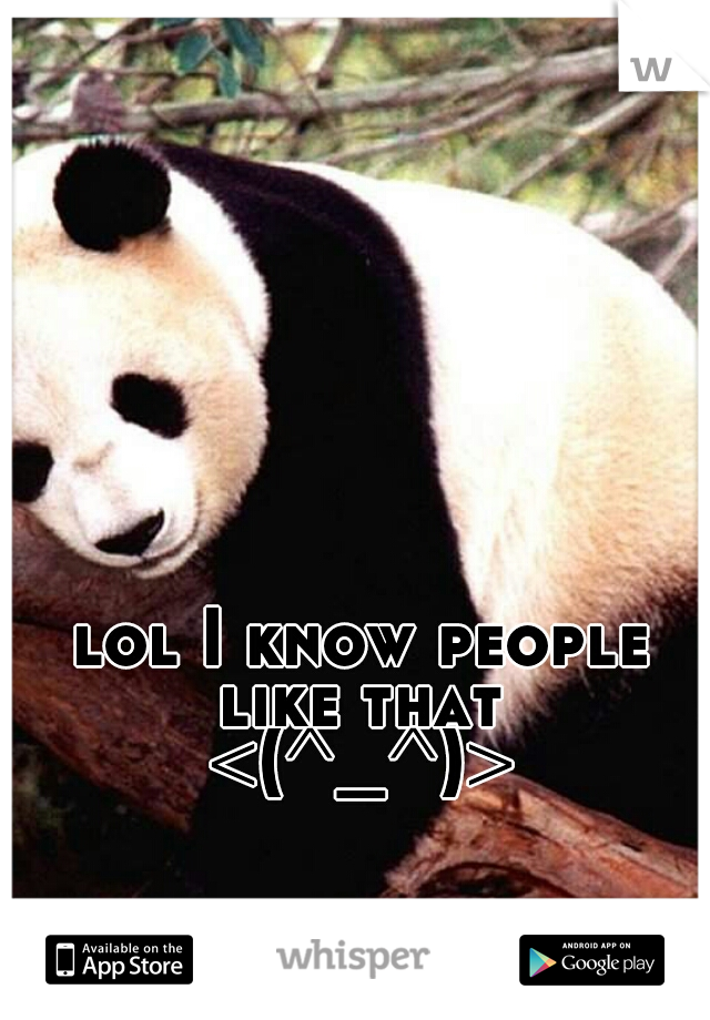 lol I know people like that 
<(^_^)>