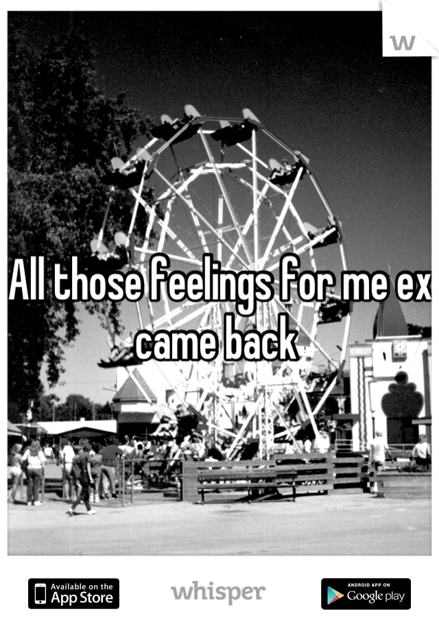 All those feelings for me ex came back 