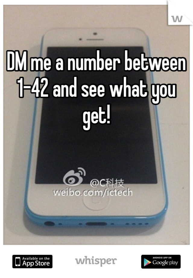 DM me a number between 1-42 and see what you get!