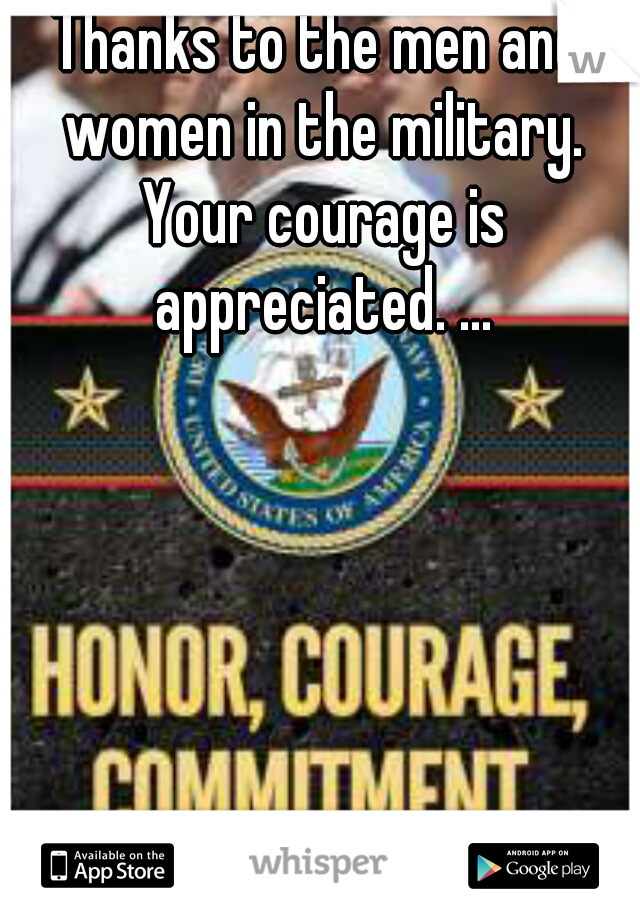 Thanks to the men and women in the military. Your courage is appreciated. ...