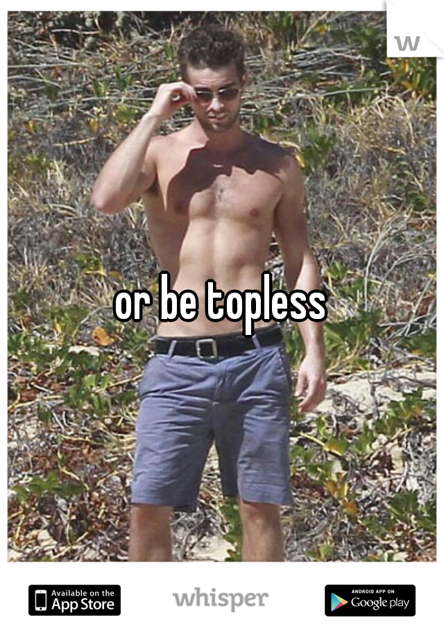 or be topless
