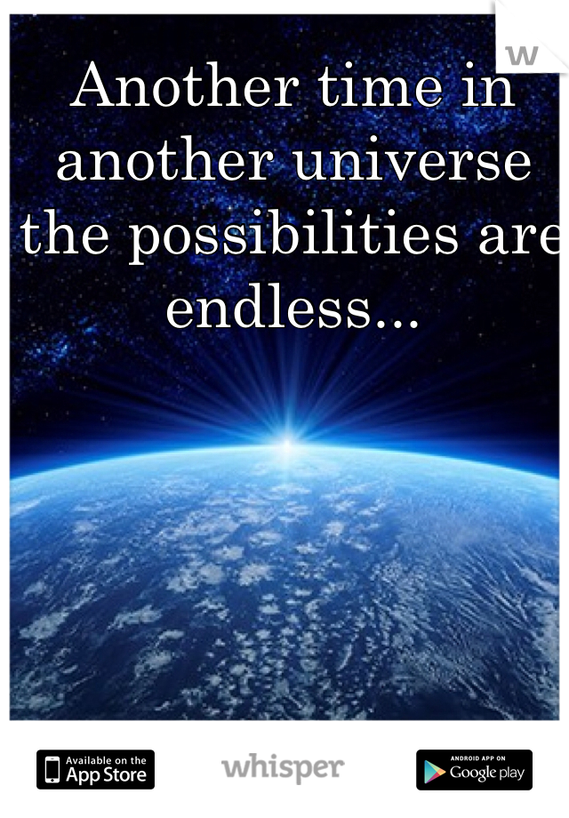 Another time in another universe the possibilities are endless...