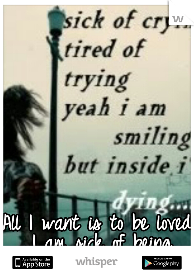 All I want is to be loved I am sick of being lonely.
