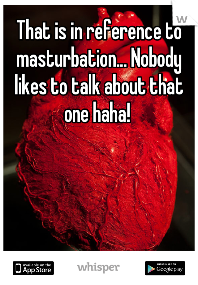 That is in reference to masturbation... Nobody likes to talk about that one haha! 