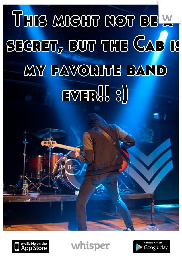 This might not be a secret, but the Cab is my favorite band ever!! :)