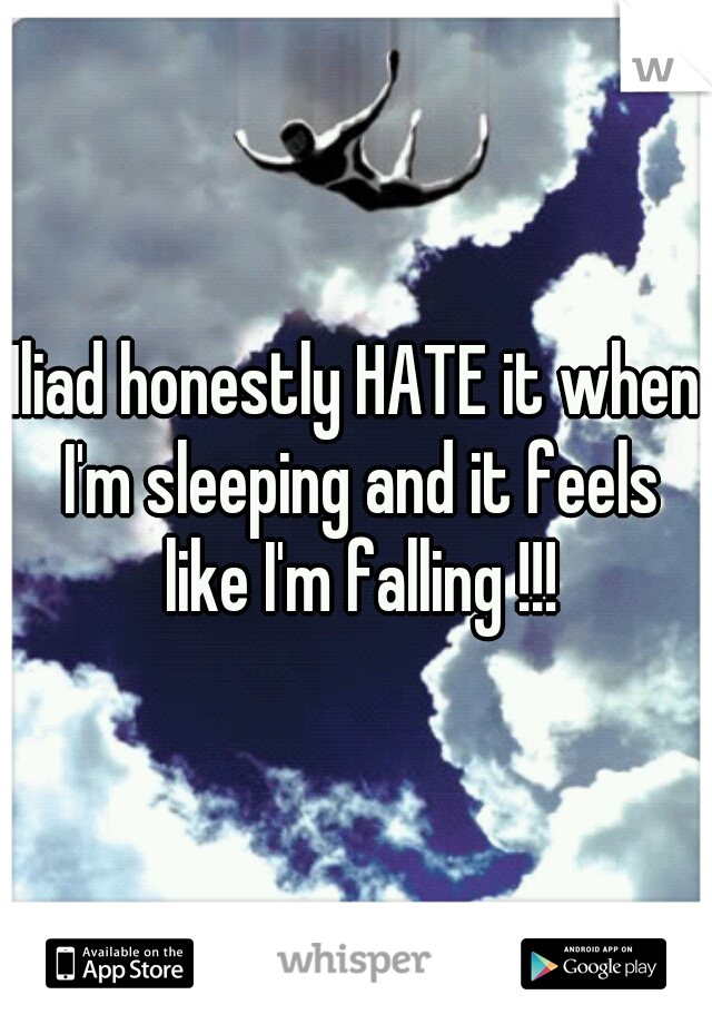Iliad honestly HATE it when I'm sleeping and it feels like I'm falling !!!
