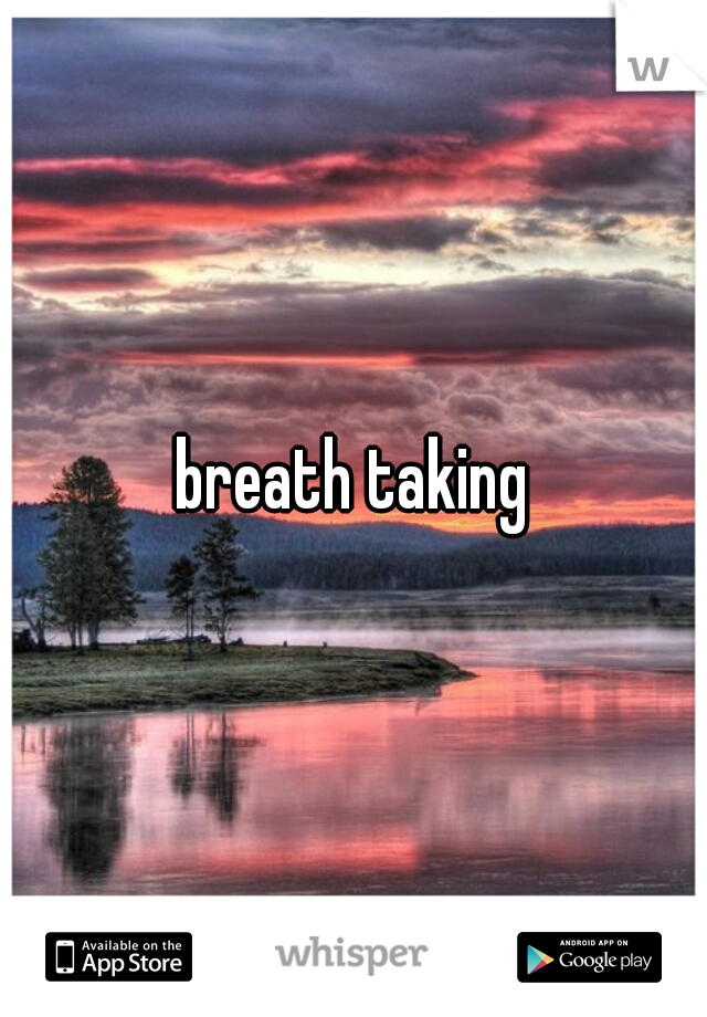 breath taking