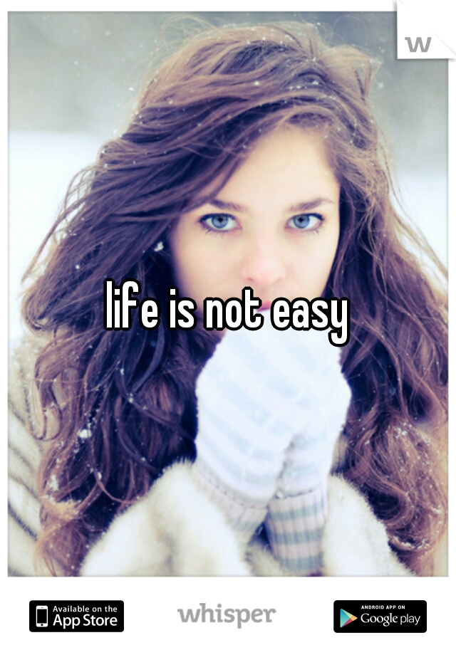 life is not easy