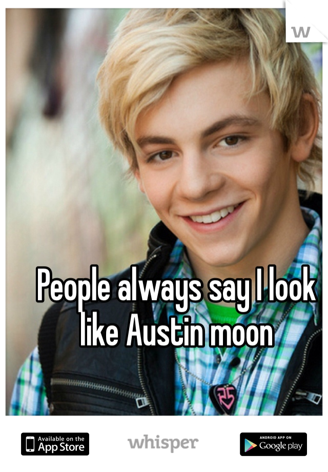 People always say I look like Austin moon