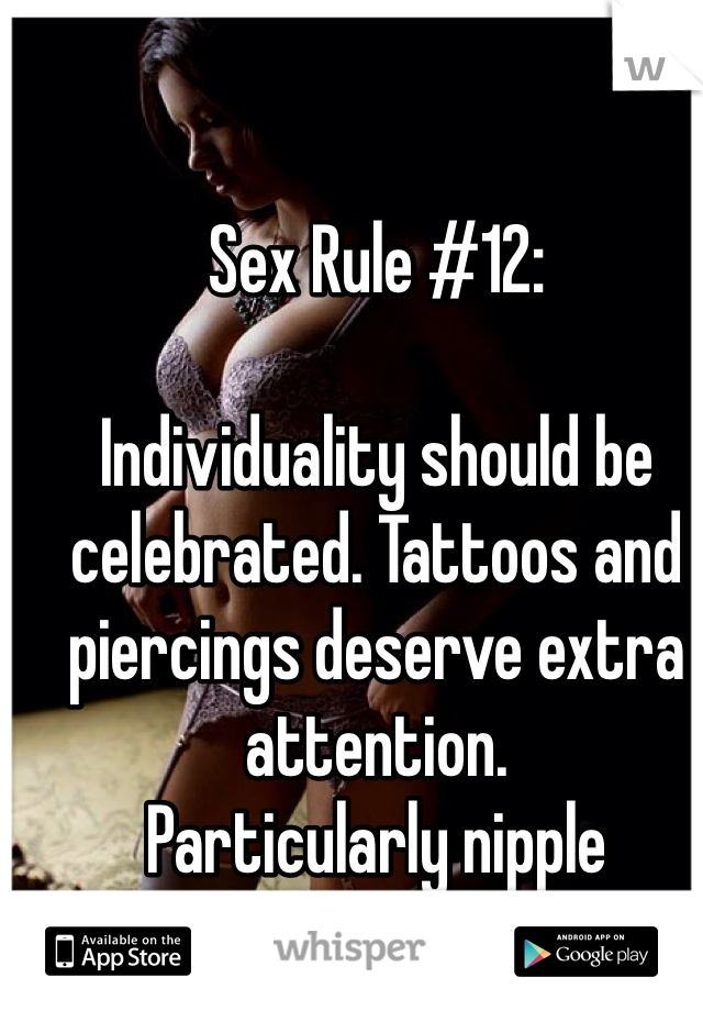 Sex Rule #12:

Individuality should be celebrated. Tattoos and piercings deserve extra attention.
Particularly nipple piercings