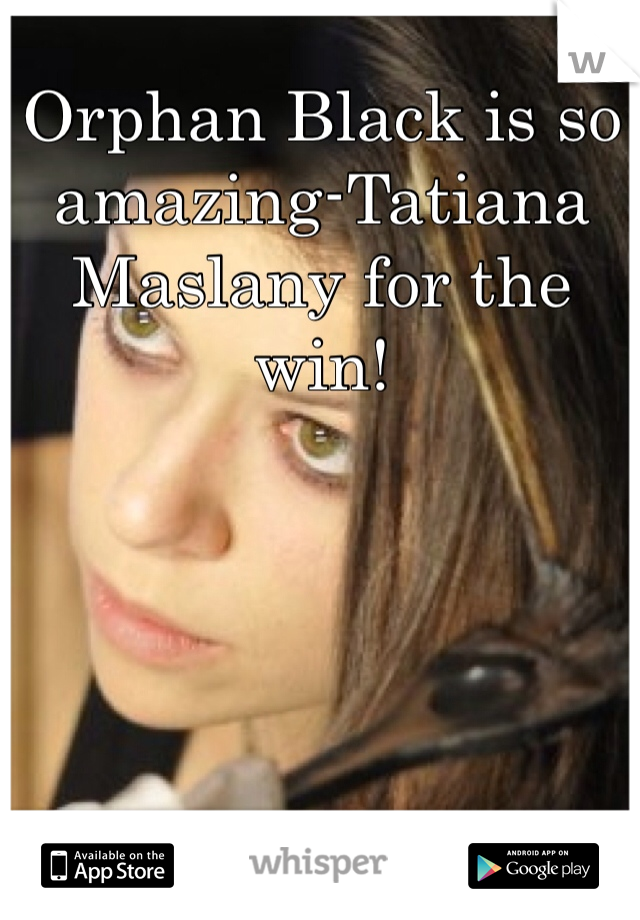 Orphan Black is so amazing-Tatiana Maslany for the win! 