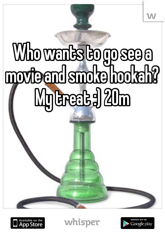 Who wants to go see a movie and smoke hookah? My treat :) 20m